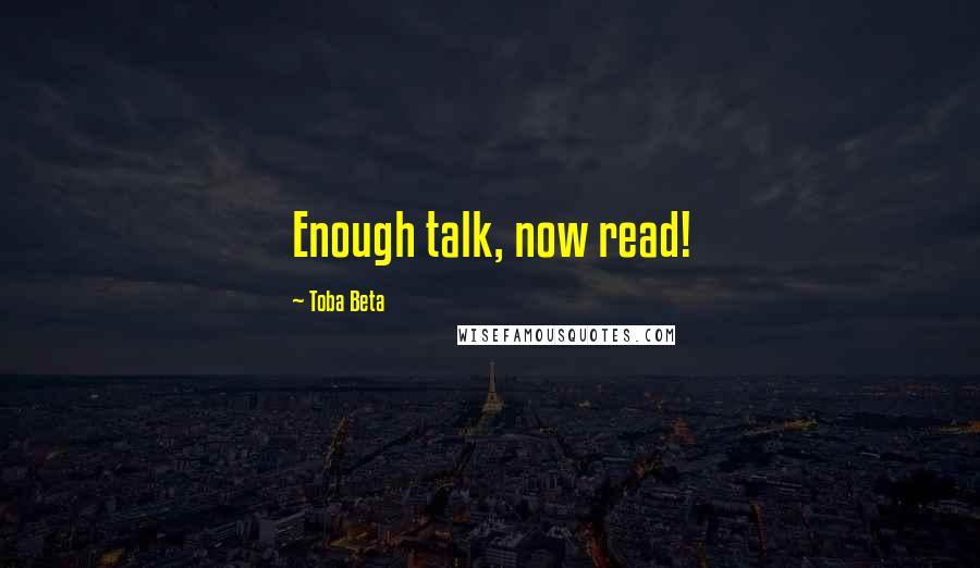 Toba Beta Quotes: Enough talk, now read!