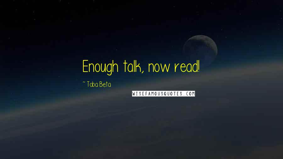 Toba Beta Quotes: Enough talk, now read!