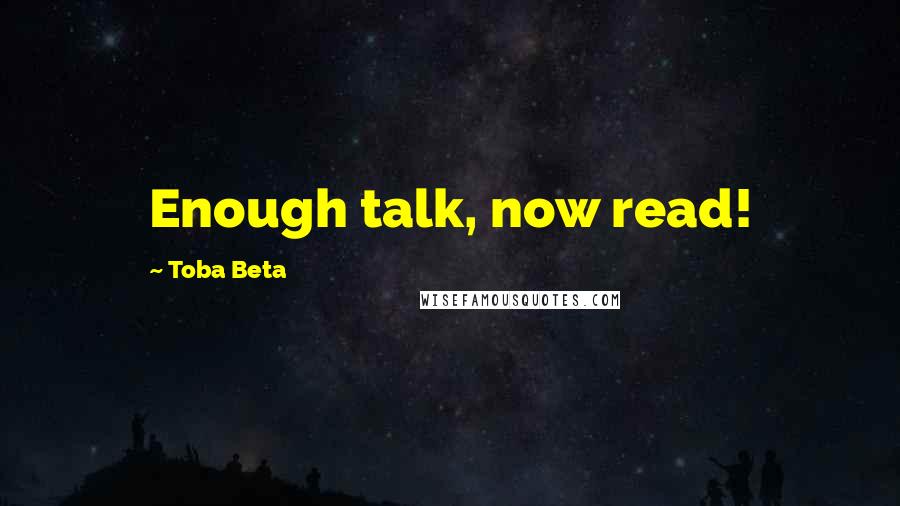 Toba Beta Quotes: Enough talk, now read!