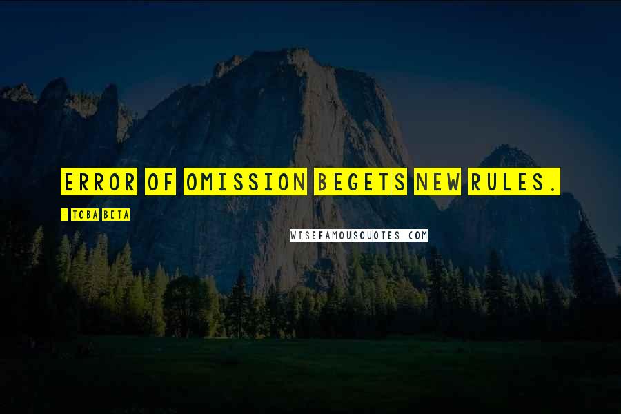 Toba Beta Quotes: Error of omission begets new rules.