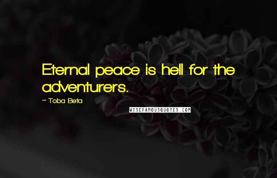 Toba Beta Quotes: Eternal peace is hell for the adventurers.