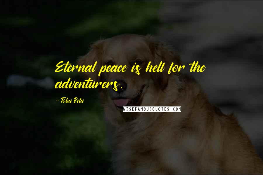 Toba Beta Quotes: Eternal peace is hell for the adventurers.