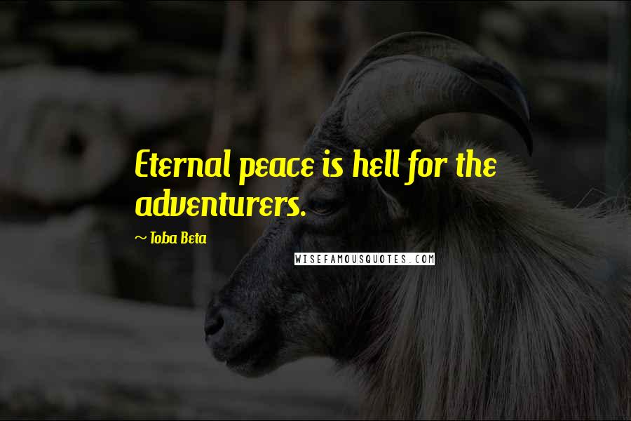 Toba Beta Quotes: Eternal peace is hell for the adventurers.