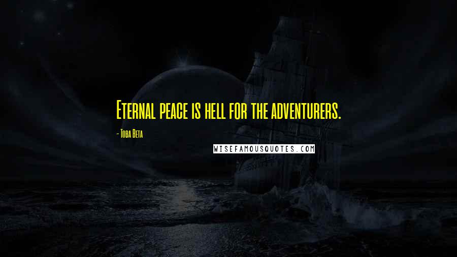 Toba Beta Quotes: Eternal peace is hell for the adventurers.