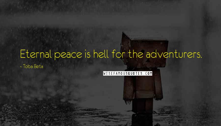 Toba Beta Quotes: Eternal peace is hell for the adventurers.