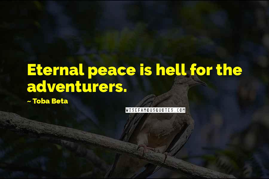 Toba Beta Quotes: Eternal peace is hell for the adventurers.