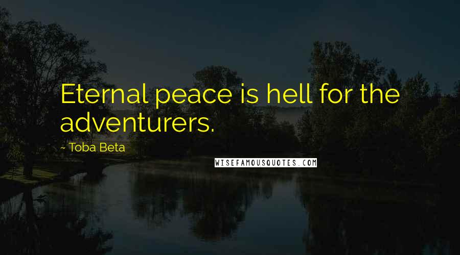 Toba Beta Quotes: Eternal peace is hell for the adventurers.