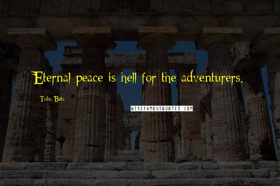 Toba Beta Quotes: Eternal peace is hell for the adventurers.