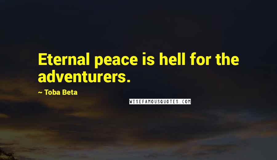 Toba Beta Quotes: Eternal peace is hell for the adventurers.