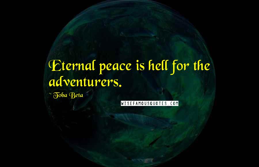 Toba Beta Quotes: Eternal peace is hell for the adventurers.