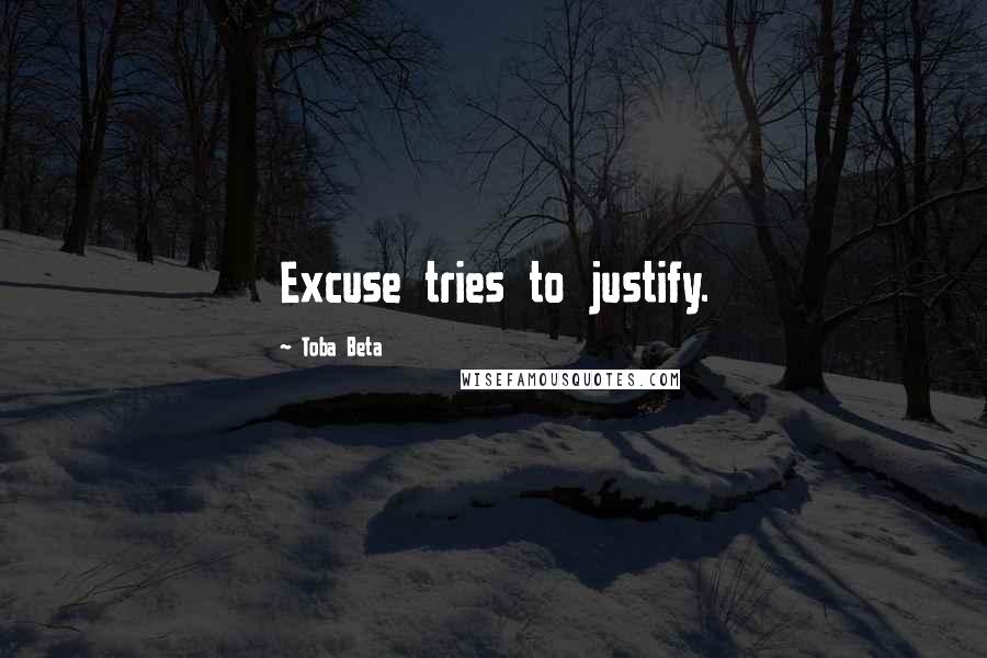 Toba Beta Quotes: Excuse tries to justify.