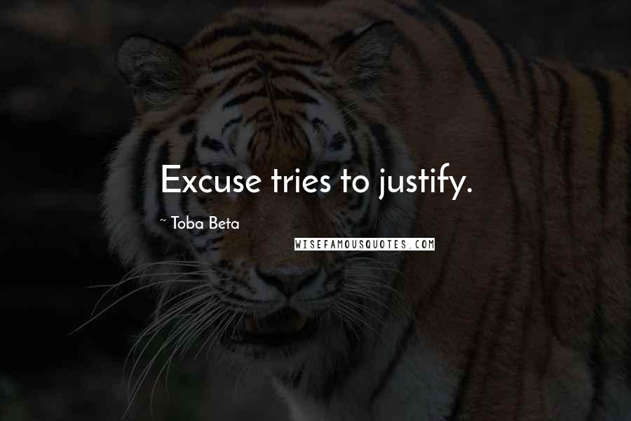 Toba Beta Quotes: Excuse tries to justify.