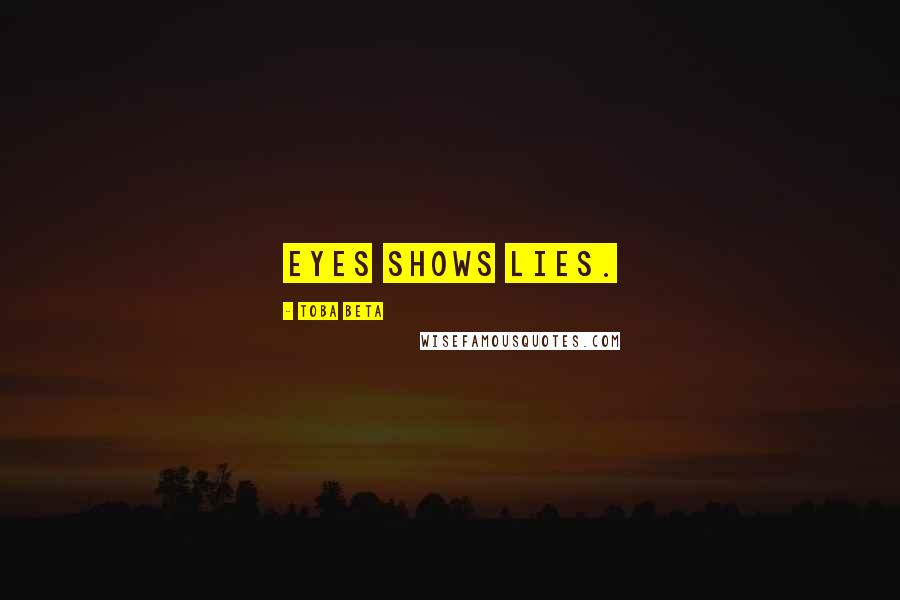 Toba Beta Quotes: Eyes shows lies.