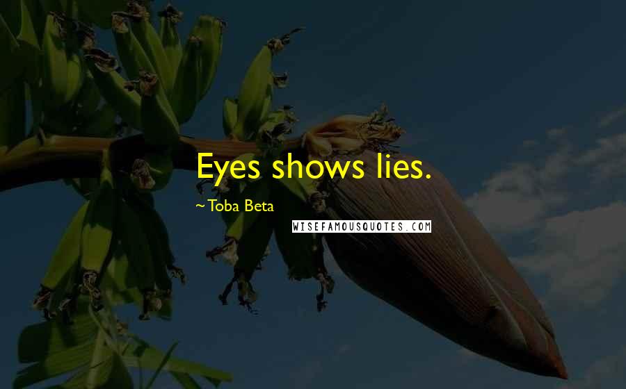 Toba Beta Quotes: Eyes shows lies.