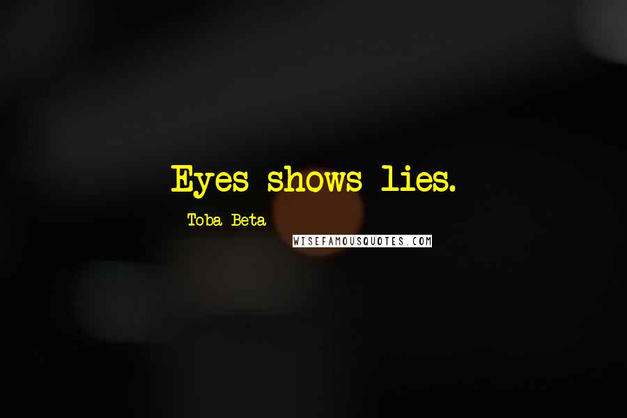 Toba Beta Quotes: Eyes shows lies.