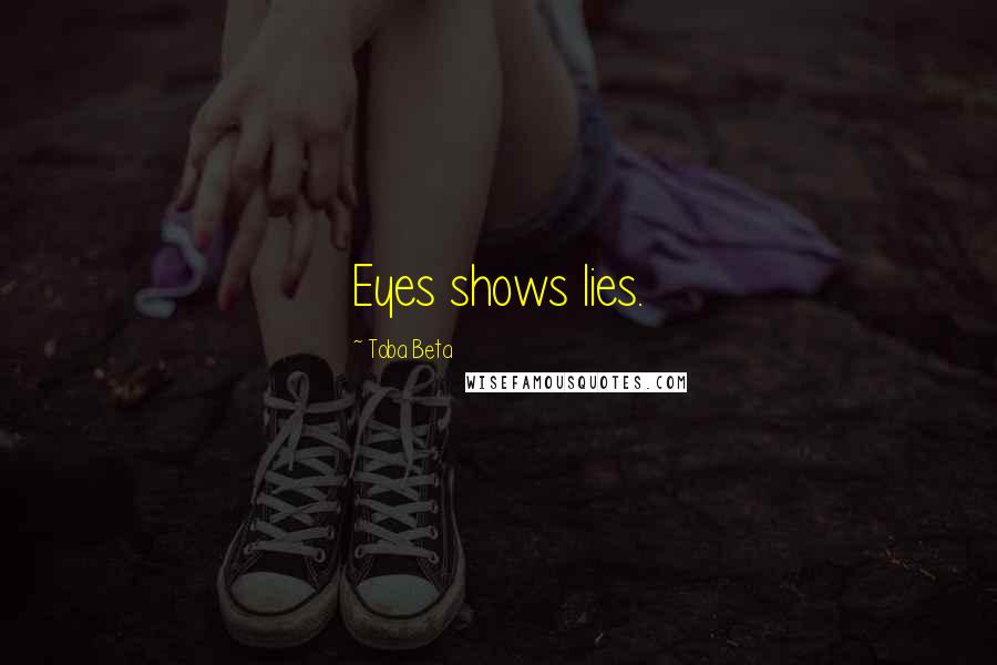 Toba Beta Quotes: Eyes shows lies.