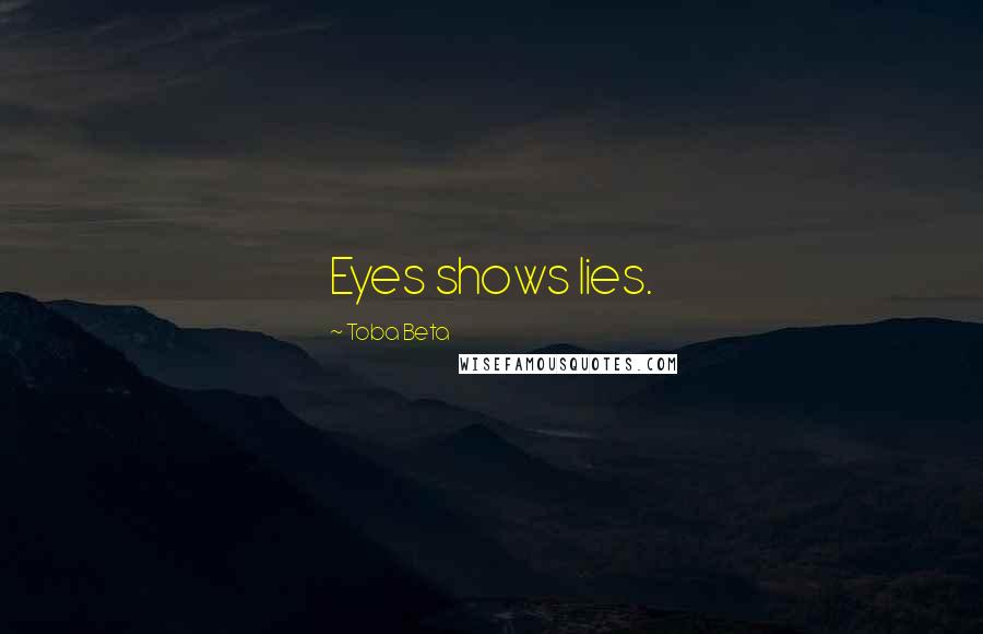 Toba Beta Quotes: Eyes shows lies.