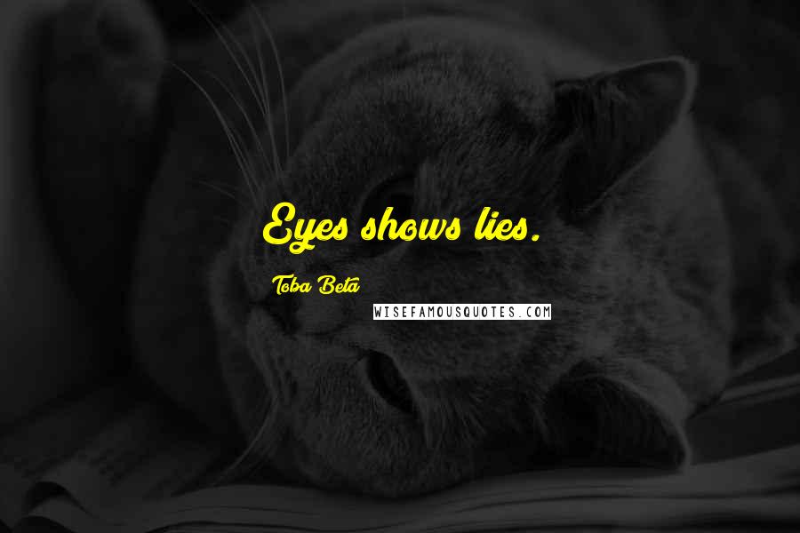 Toba Beta Quotes: Eyes shows lies.