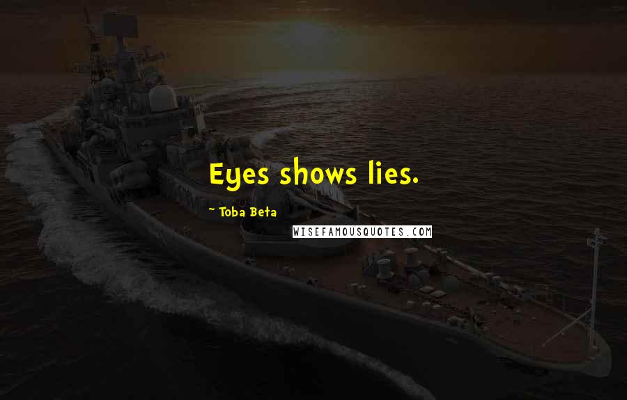 Toba Beta Quotes: Eyes shows lies.