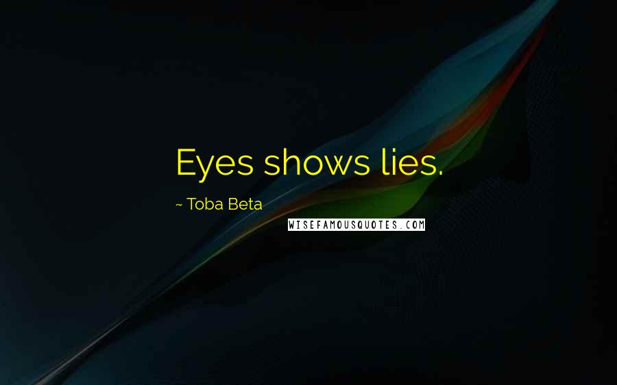 Toba Beta Quotes: Eyes shows lies.