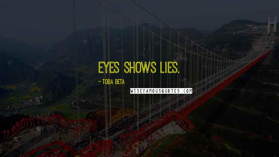 Toba Beta Quotes: Eyes shows lies.