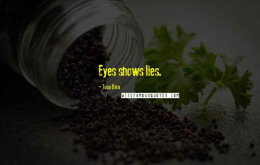 Toba Beta Quotes: Eyes shows lies.
