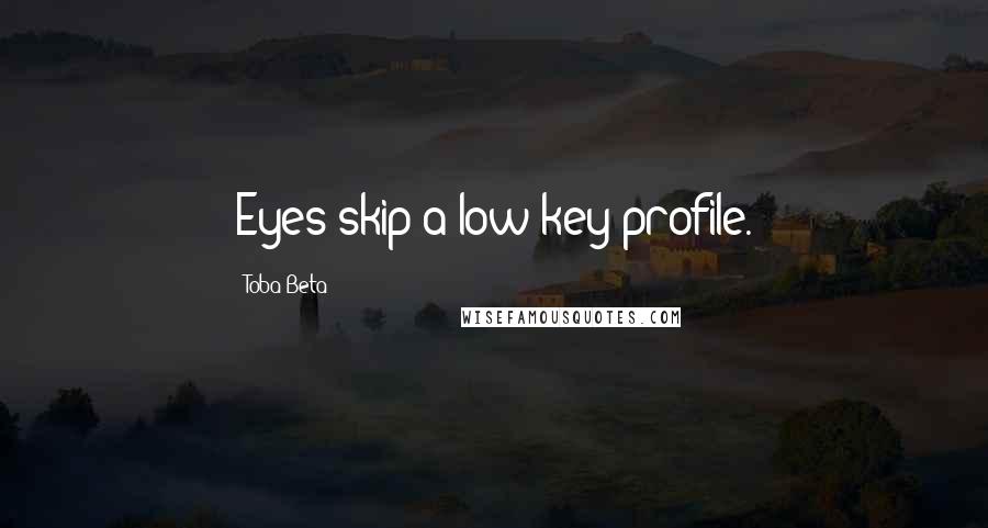 Toba Beta Quotes: Eyes skip a low-key profile.