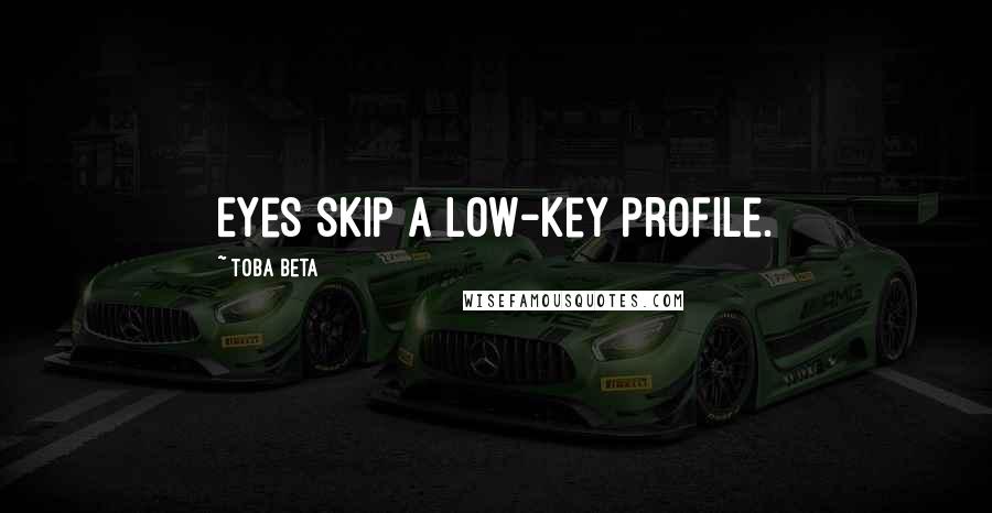 Toba Beta Quotes: Eyes skip a low-key profile.