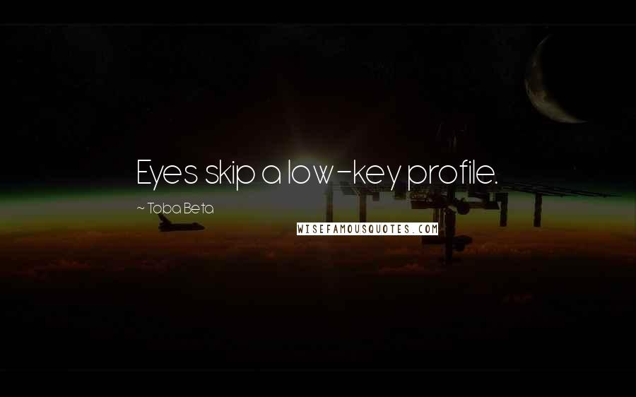 Toba Beta Quotes: Eyes skip a low-key profile.