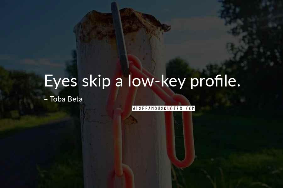 Toba Beta Quotes: Eyes skip a low-key profile.