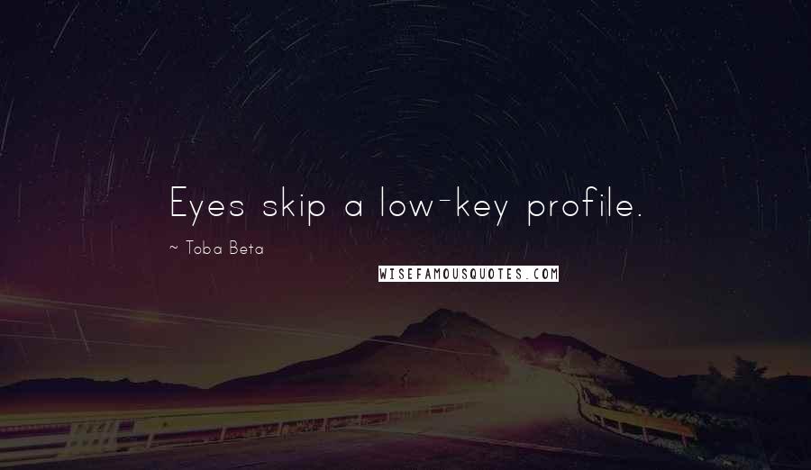 Toba Beta Quotes: Eyes skip a low-key profile.