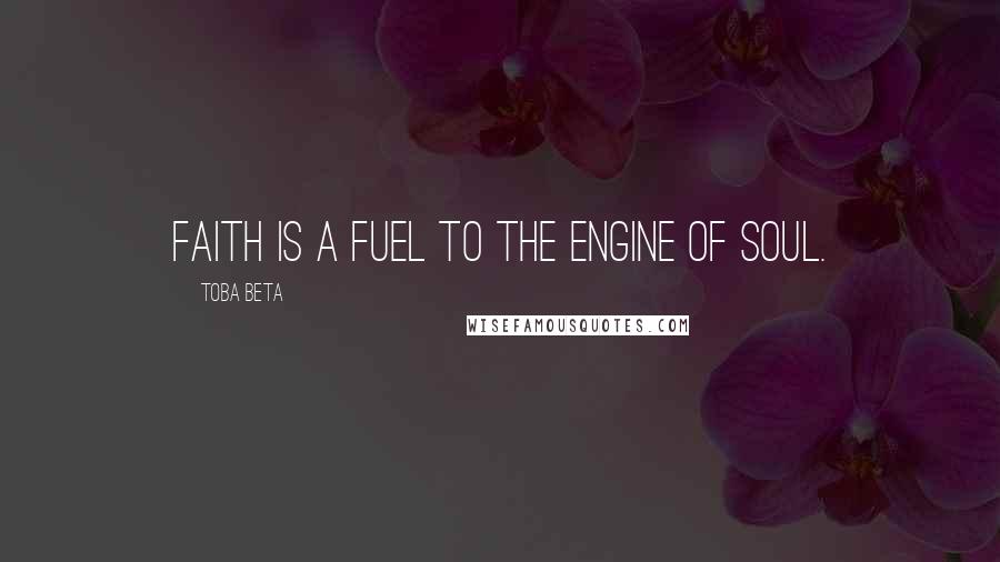 Toba Beta Quotes: Faith is a fuel to the engine of soul.