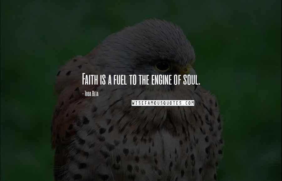 Toba Beta Quotes: Faith is a fuel to the engine of soul.