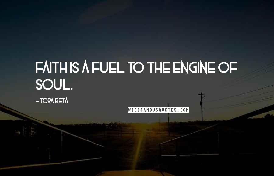 Toba Beta Quotes: Faith is a fuel to the engine of soul.