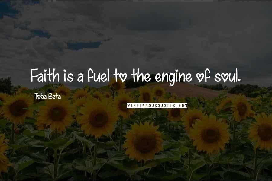 Toba Beta Quotes: Faith is a fuel to the engine of soul.