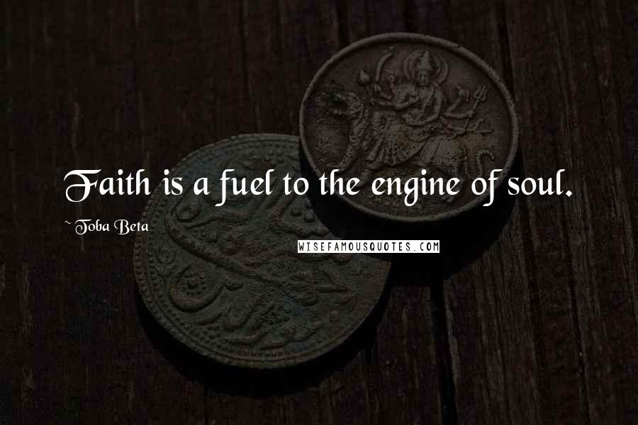 Toba Beta Quotes: Faith is a fuel to the engine of soul.
