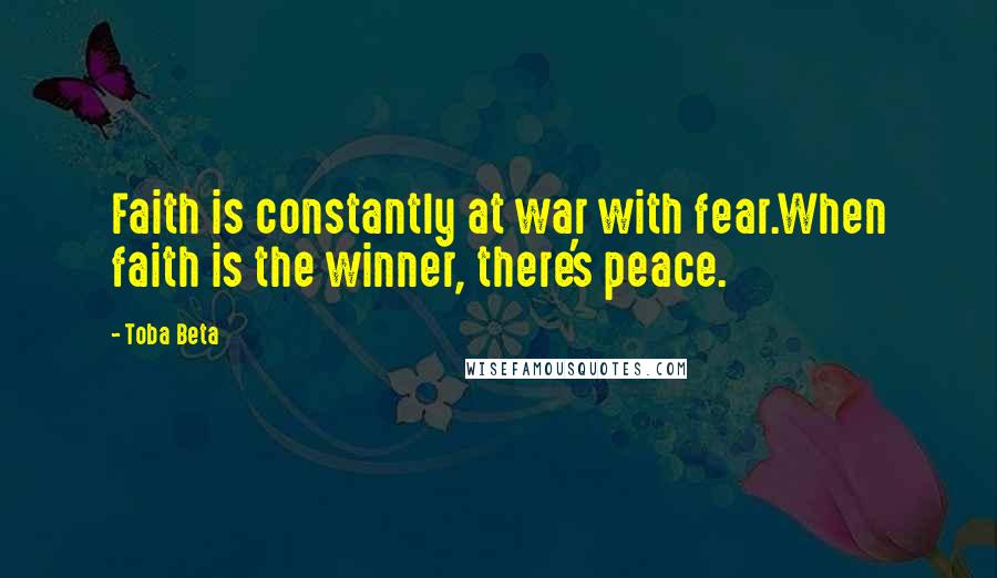 Toba Beta Quotes: Faith is constantly at war with fear.When faith is the winner, there's peace.