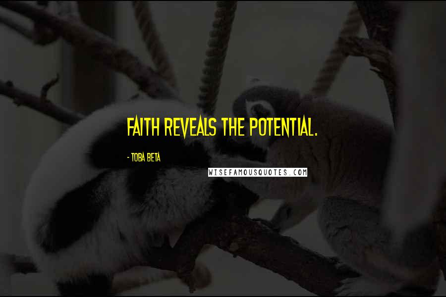 Toba Beta Quotes: Faith reveals the potential.
