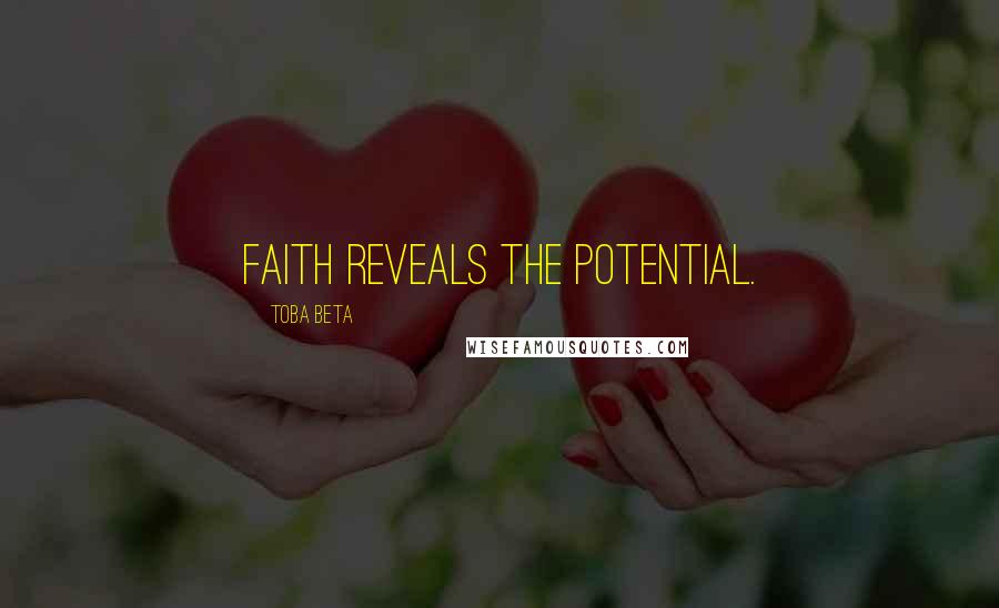 Toba Beta Quotes: Faith reveals the potential.