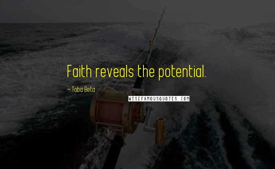 Toba Beta Quotes: Faith reveals the potential.