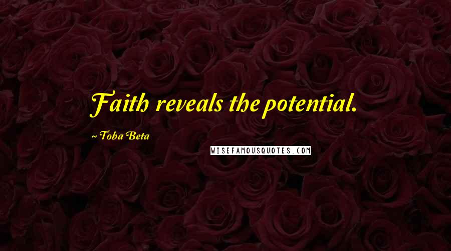 Toba Beta Quotes: Faith reveals the potential.