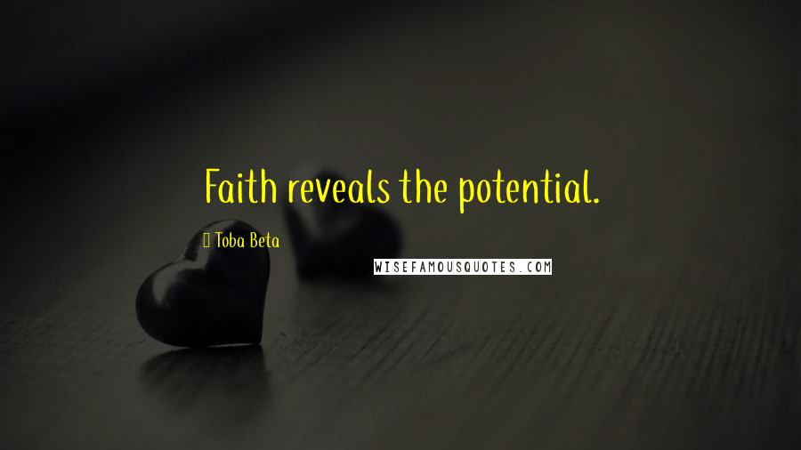 Toba Beta Quotes: Faith reveals the potential.