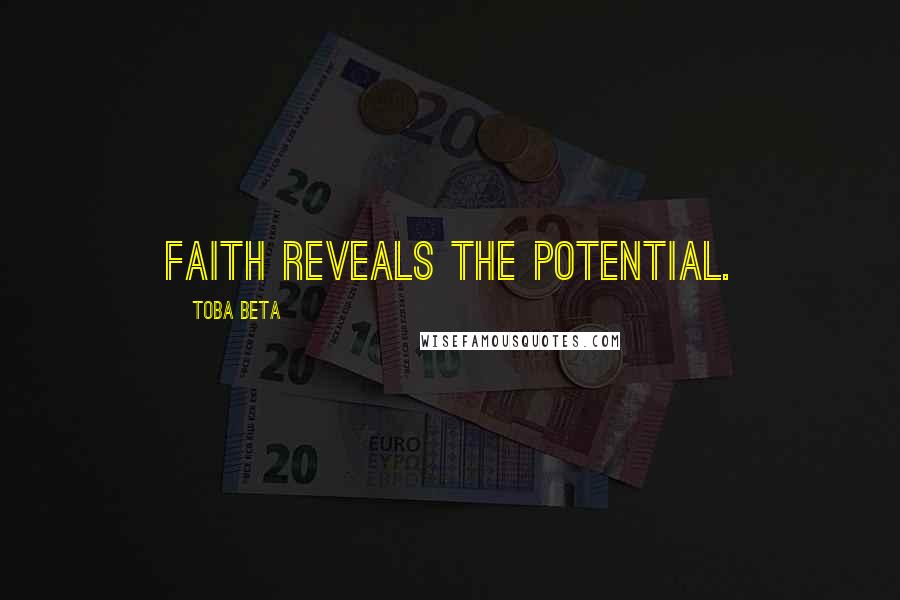 Toba Beta Quotes: Faith reveals the potential.