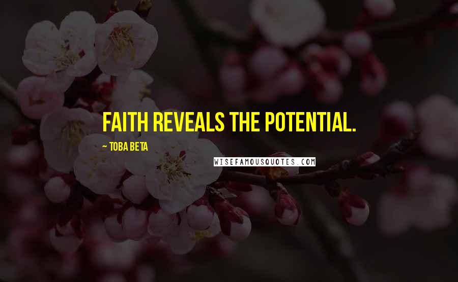 Toba Beta Quotes: Faith reveals the potential.