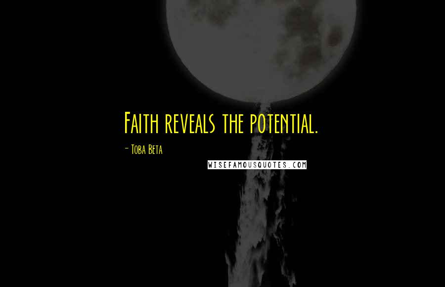 Toba Beta Quotes: Faith reveals the potential.