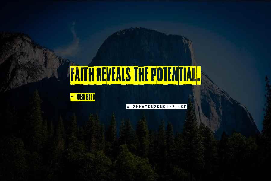 Toba Beta Quotes: Faith reveals the potential.