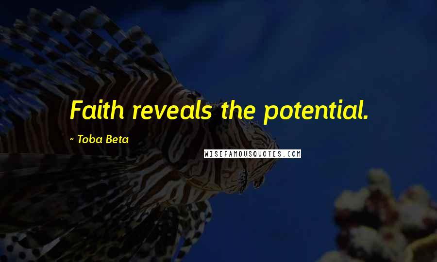 Toba Beta Quotes: Faith reveals the potential.