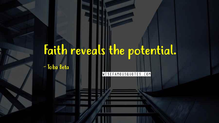 Toba Beta Quotes: Faith reveals the potential.