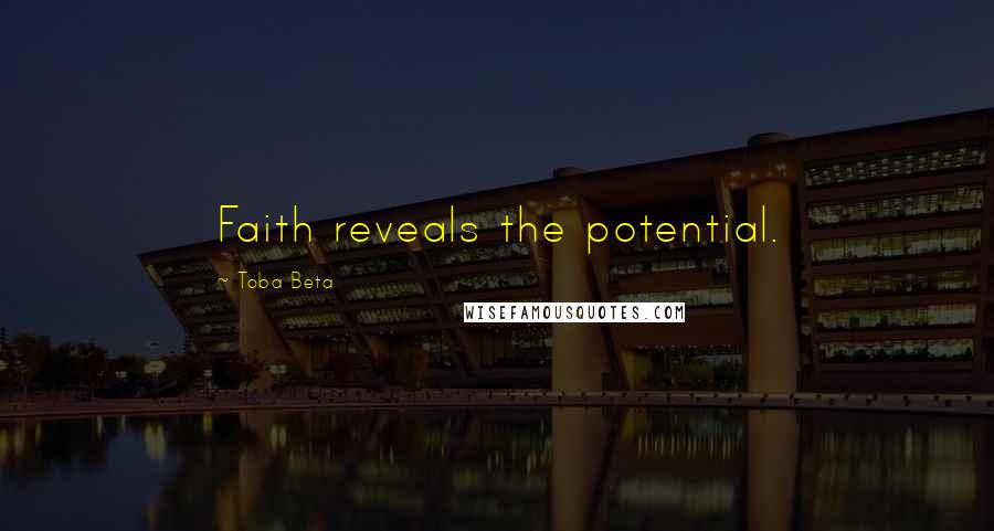 Toba Beta Quotes: Faith reveals the potential.