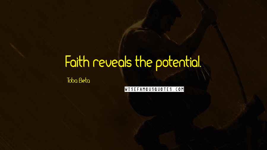 Toba Beta Quotes: Faith reveals the potential.